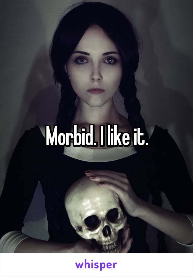 Morbid. I like it.