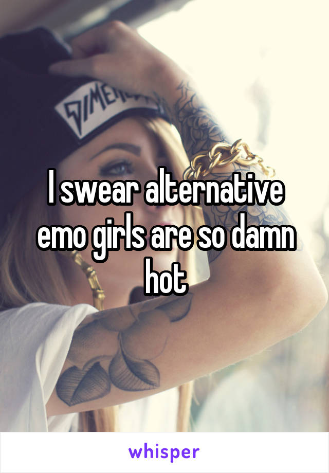 I swear alternative emo girls are so damn hot