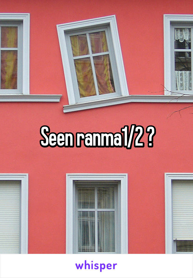 Seen ranma1/2 ?