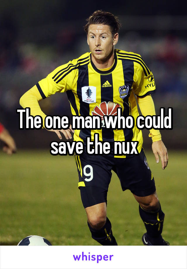 The one man who could save the nux