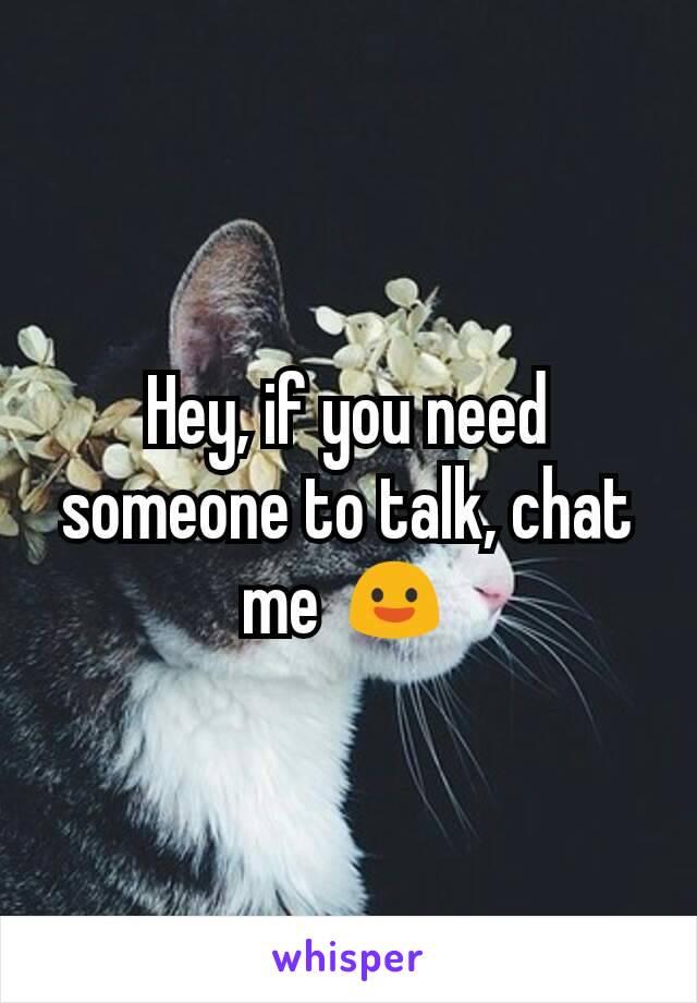 Hey, if you need someone to talk, chat me 😃