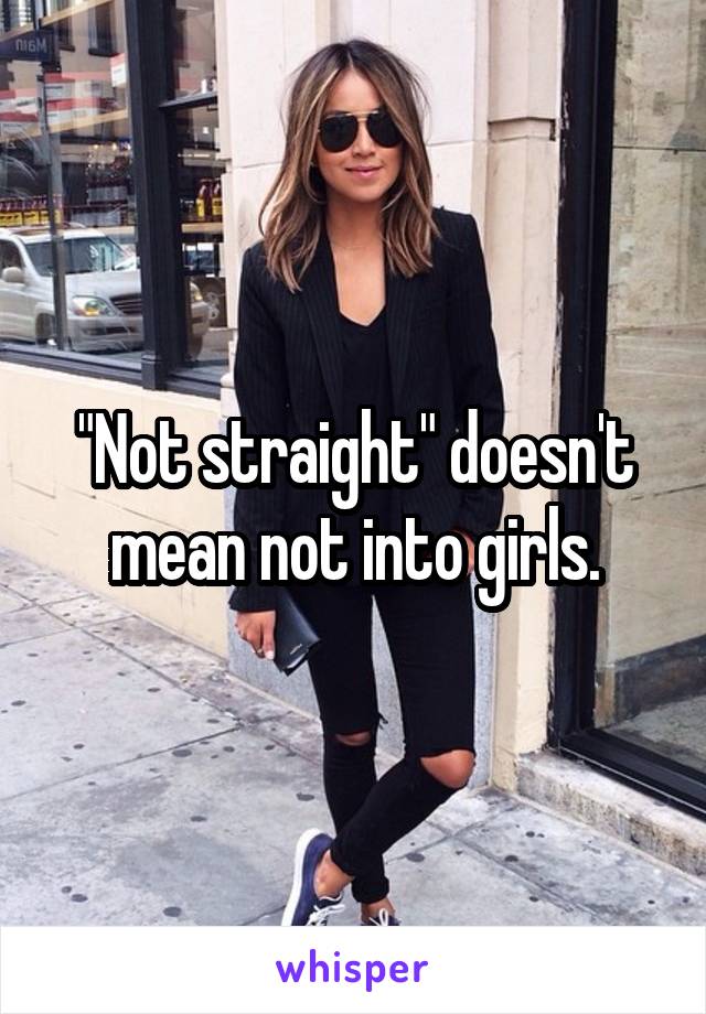 "Not straight" doesn't mean not into girls.