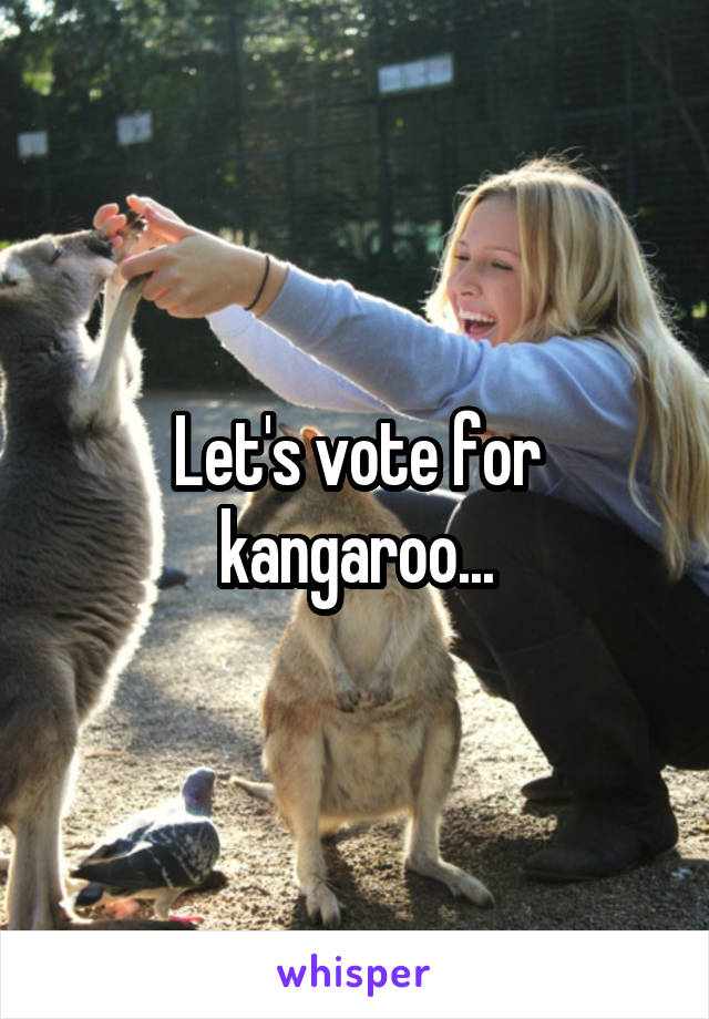 Let's vote for kangaroo...
