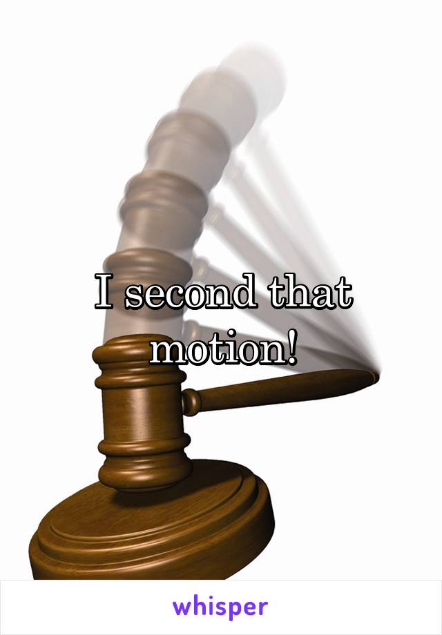 I second that motion!