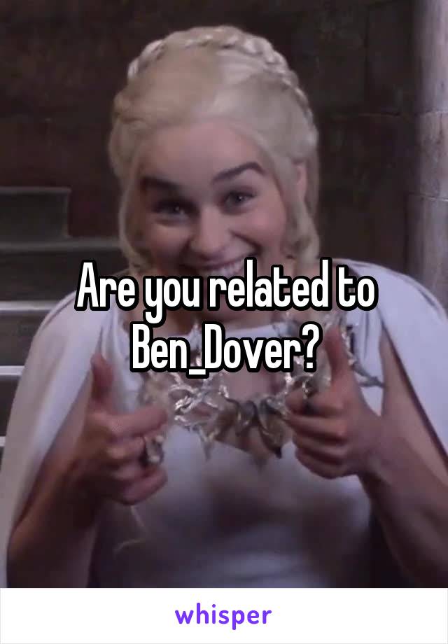 Are you related to Ben_Dover?