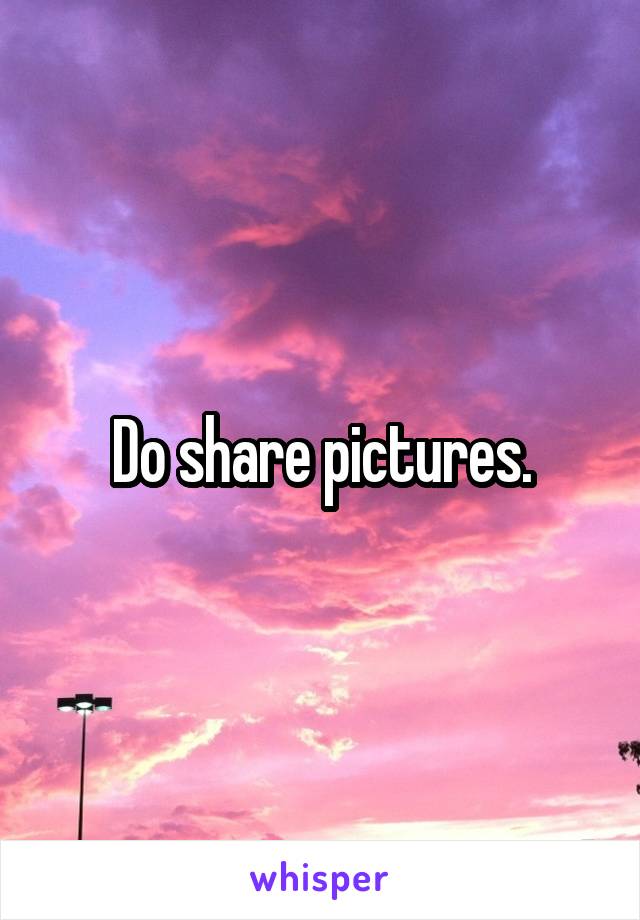 Do share pictures.