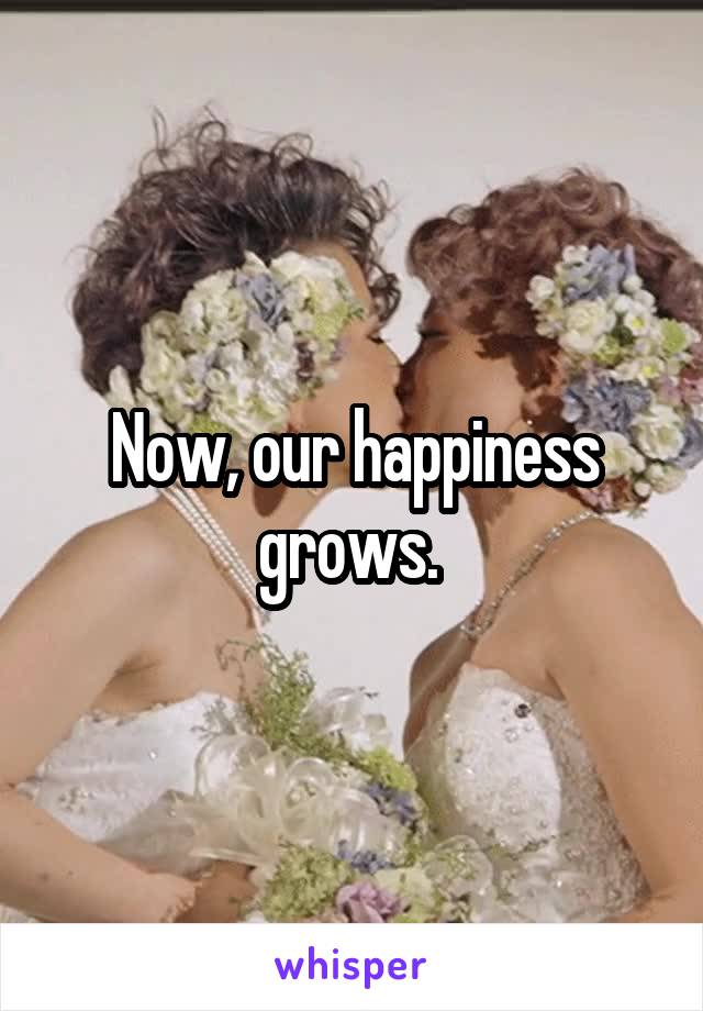 Now, our happiness grows. 
