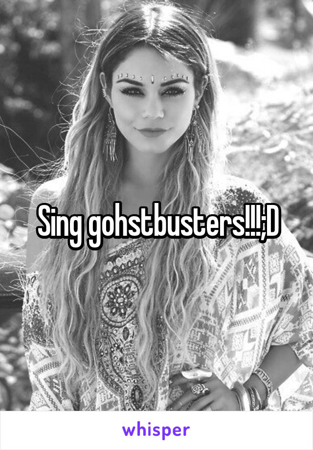 Sing gohstbusters!!!;D