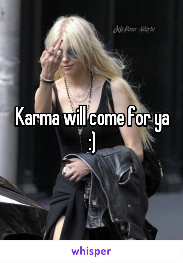 Karma will come for ya :)