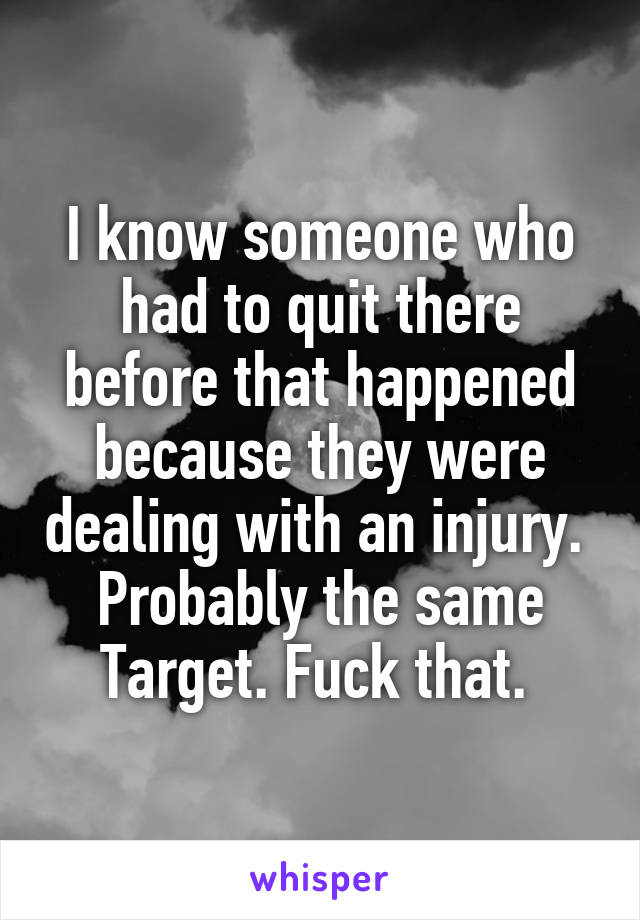 I know someone who had to quit there before that happened because they were dealing with an injury.  Probably the same Target. Fuck that. 