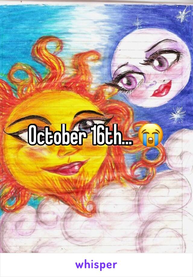 October 16th... 😭