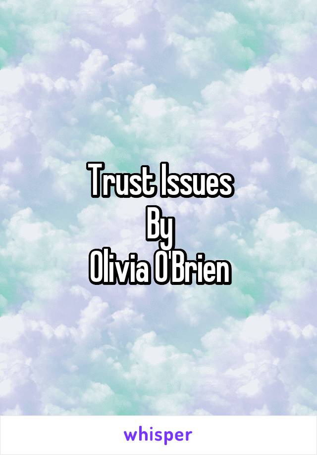 Trust Issues
By
Olivia O'Brien