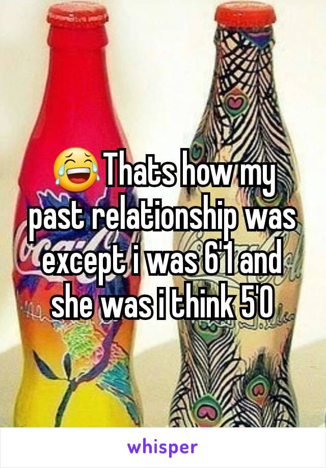 😂Thats how my past relationship was except i was 6'1 and she was i think 5'0