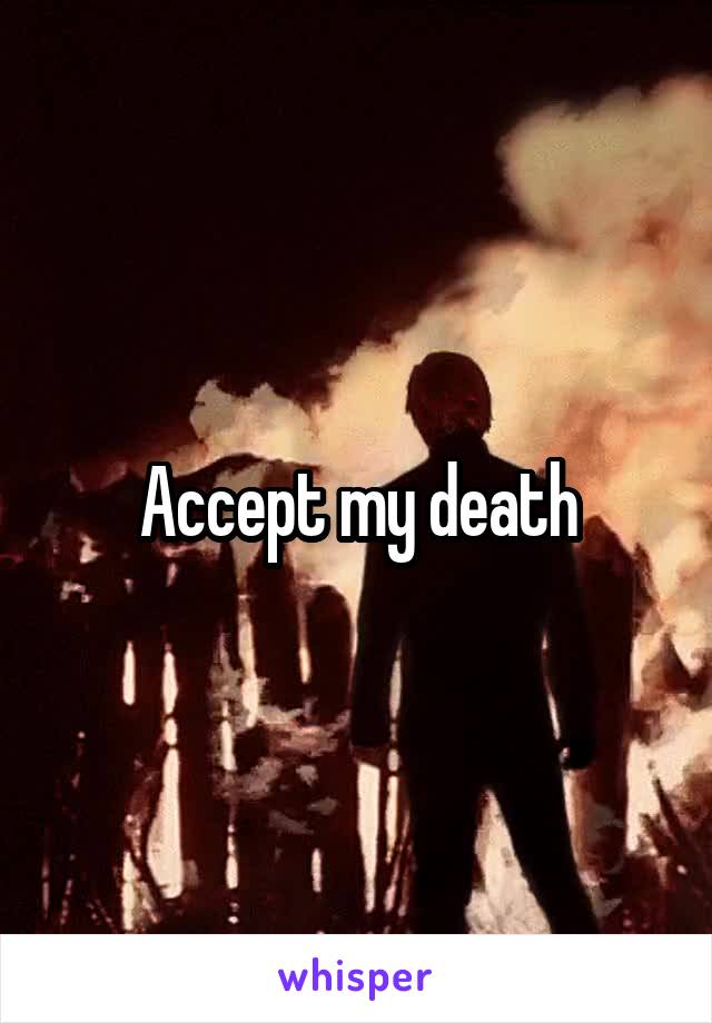 Accept my death
