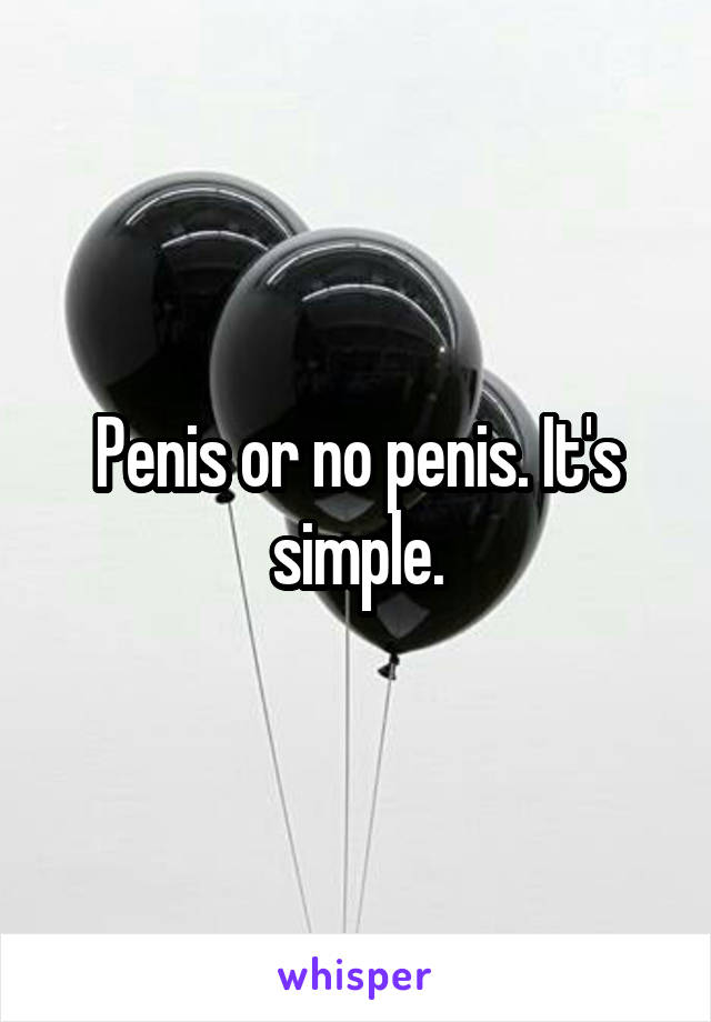 Penis or no penis. It's simple.