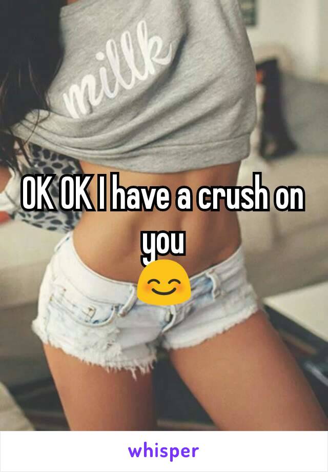 OK OK I have a crush on you
😊