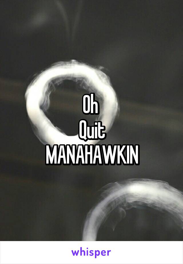Oh 
Quit
MANAHAWKIN