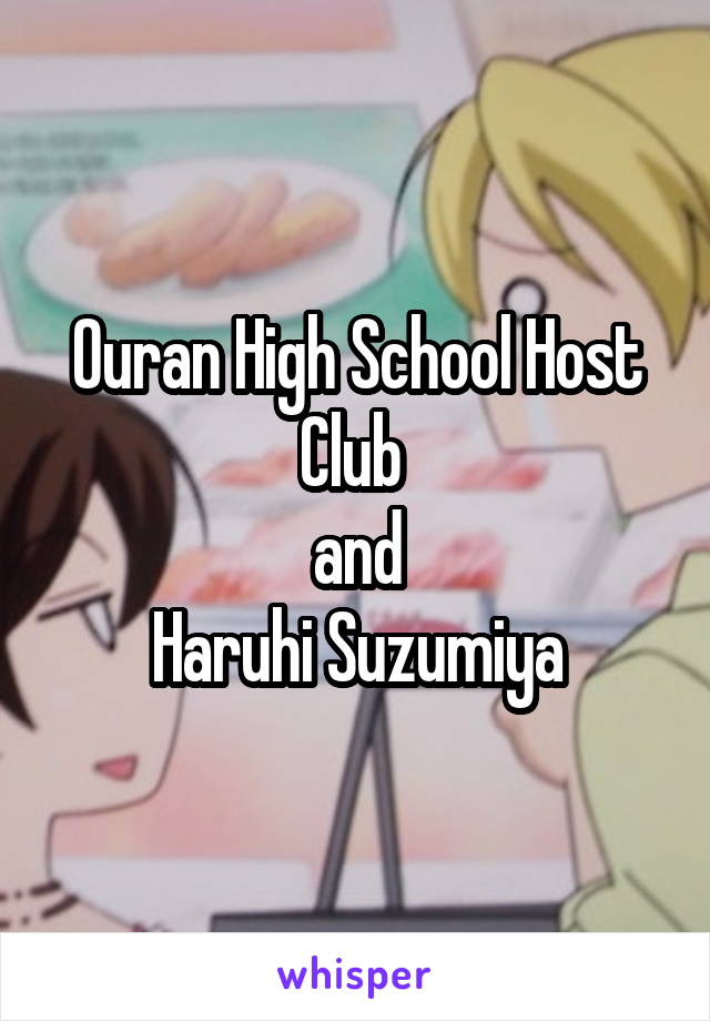 Ouran High School Host Club 
and
Haruhi Suzumiya