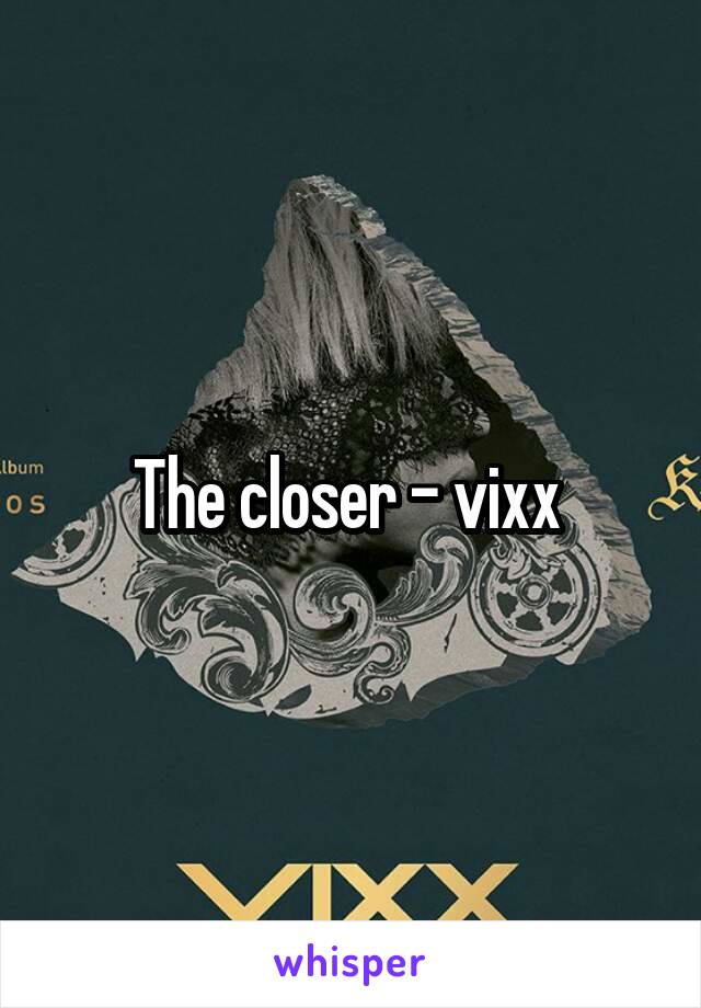 The closer - vixx 