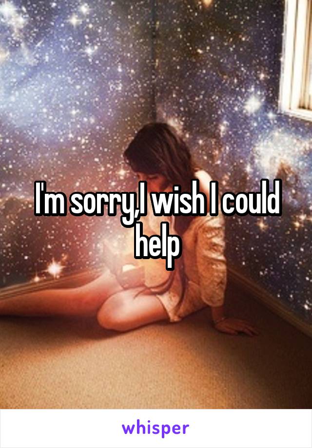 I'm sorry,I wish I could help