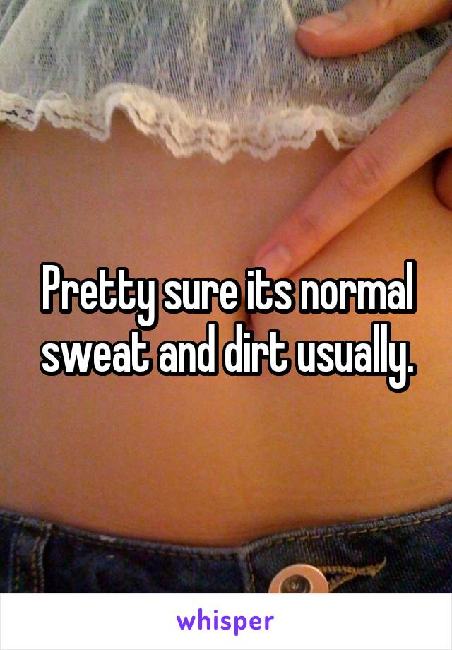 Pretty sure its normal sweat and dirt usually.