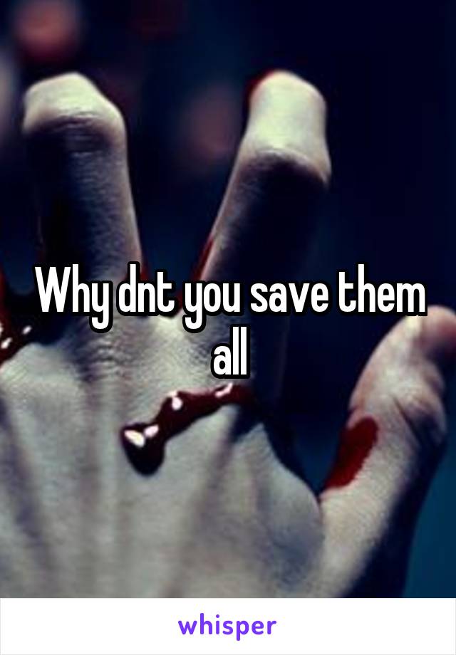 Why dnt you save them all