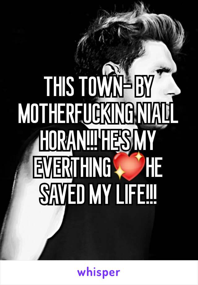 THIS TOWN- BY MOTHERFUCKING NIALL HORAN!!! HE'S MY EVERTHING💖HE SAVED MY LIFE!!!