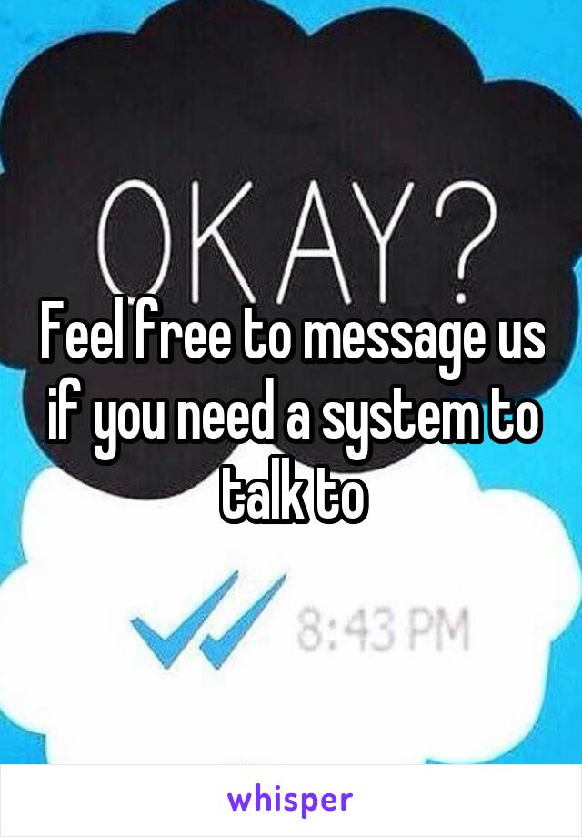 Feel free to message us if you need a system to talk to