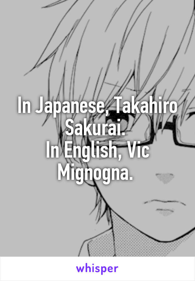 In Japanese, Takahiro Sakurai. 
In English, Vic Mignogna. 