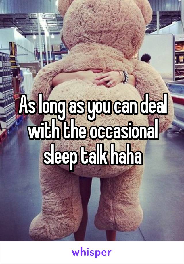 As long as you can deal with the occasional sleep talk haha