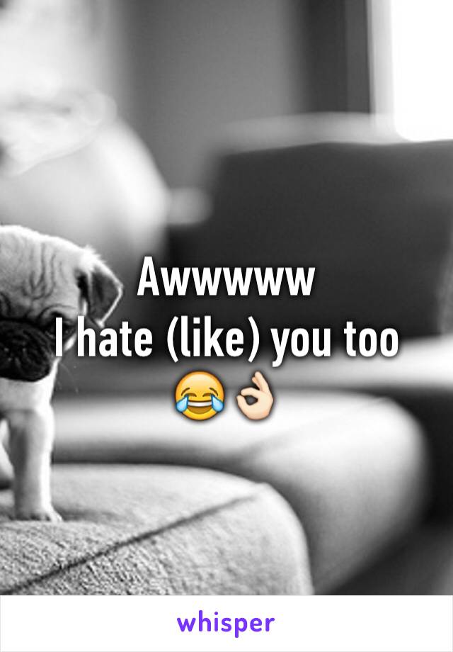 Awwwww
I hate (like) you too
😂👌🏻