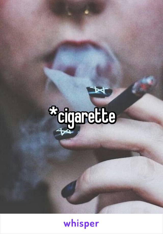 *cigarette