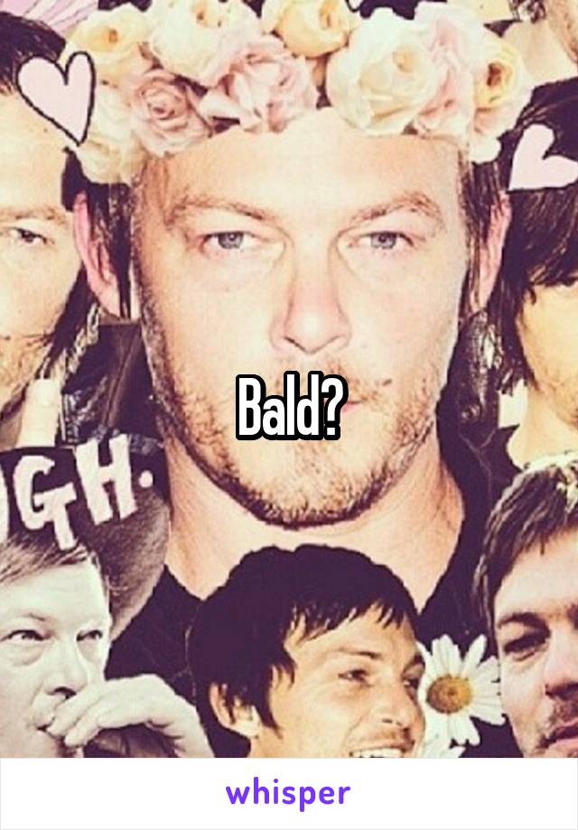 Bald?