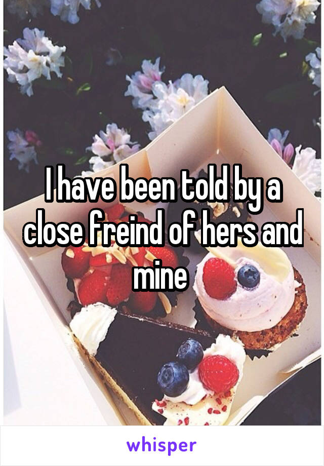 I have been told by a close freind of hers and mine 