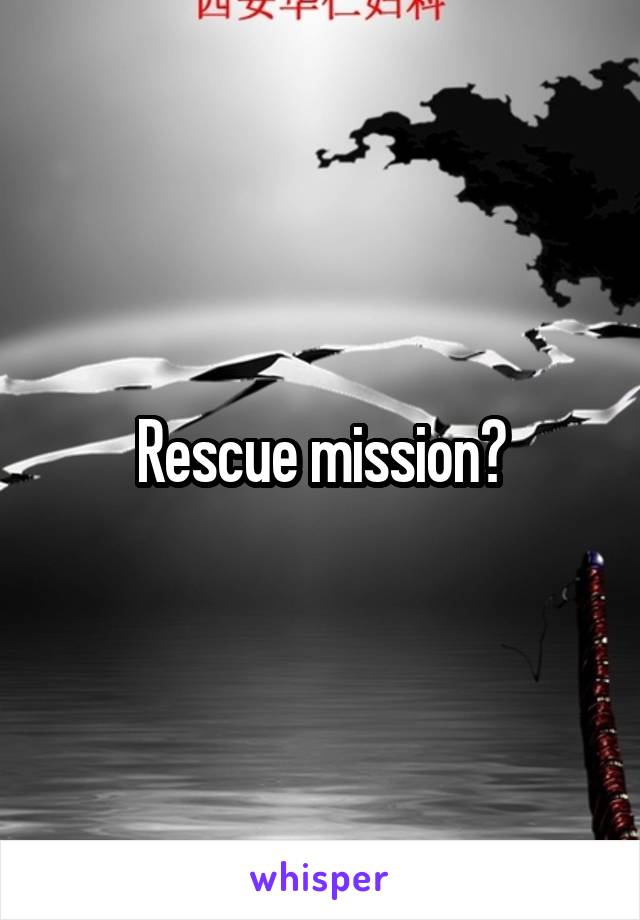 Rescue mission?