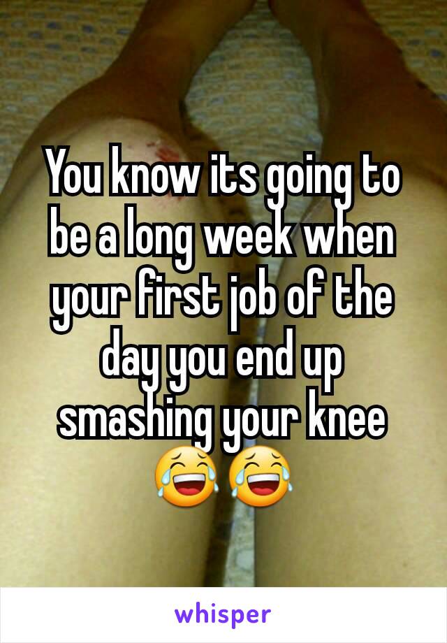 You know its going to be a long week when your first job of the day you end up smashing your knee 😂😂