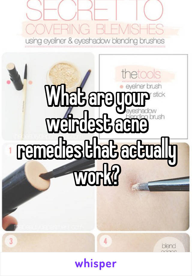 What are your weirdest acne remedies that actually work?