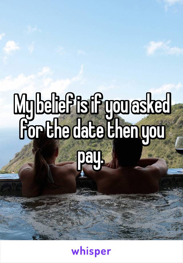 My belief is if you asked for the date then you pay. 