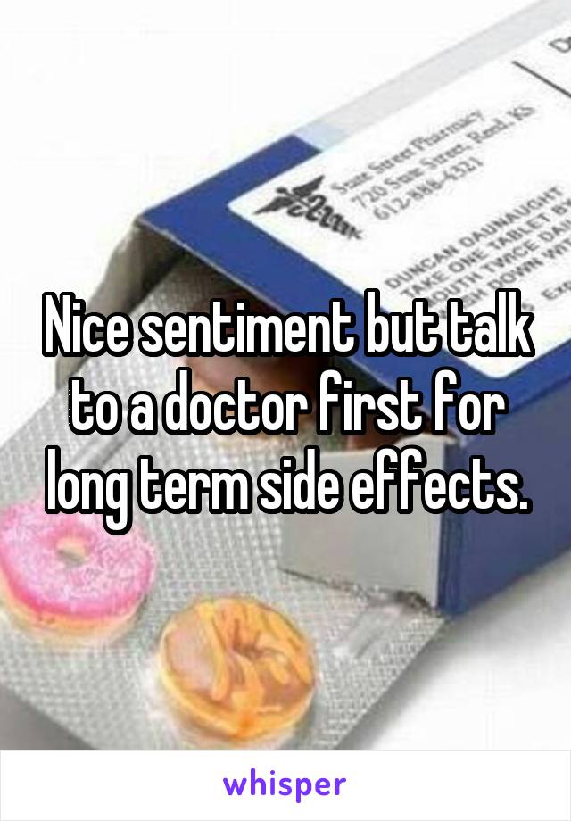 Nice sentiment but talk to a doctor first for long term side effects.