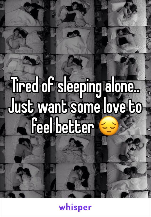 Tired of sleeping alone..
Just want some love to feel better 😔