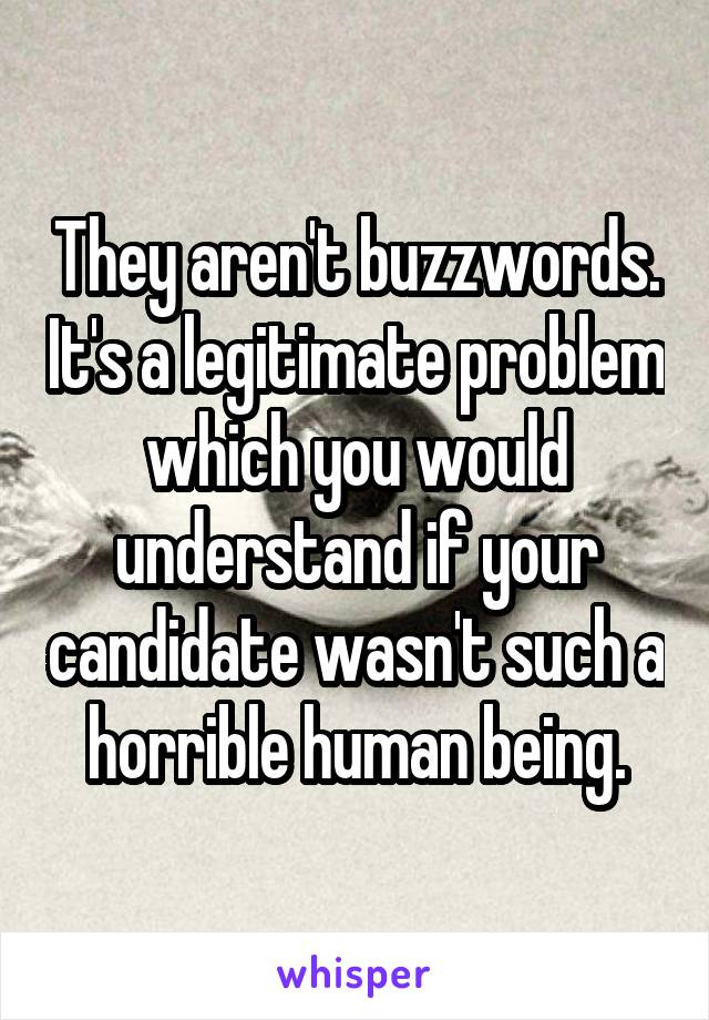 They aren't buzzwords. It's a legitimate problem which you would understand if your candidate wasn't such a horrible human being.