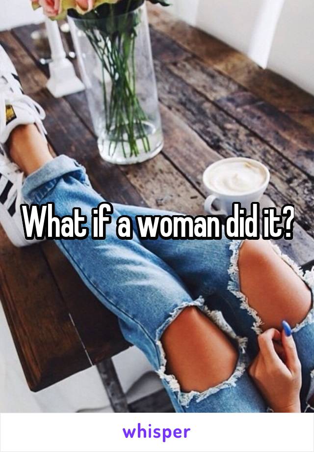 What if a woman did it?