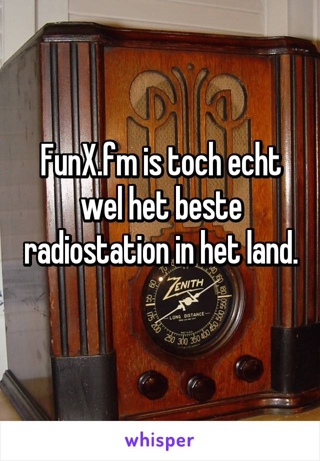 FunX.fm is toch echt wel het beste radiostation in het land. 