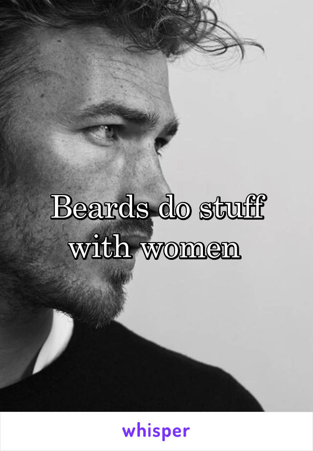 Beards do stuff with women 