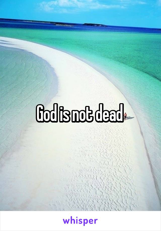 God is not dead 