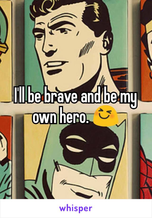 I'll be brave and be my own hero. 😆