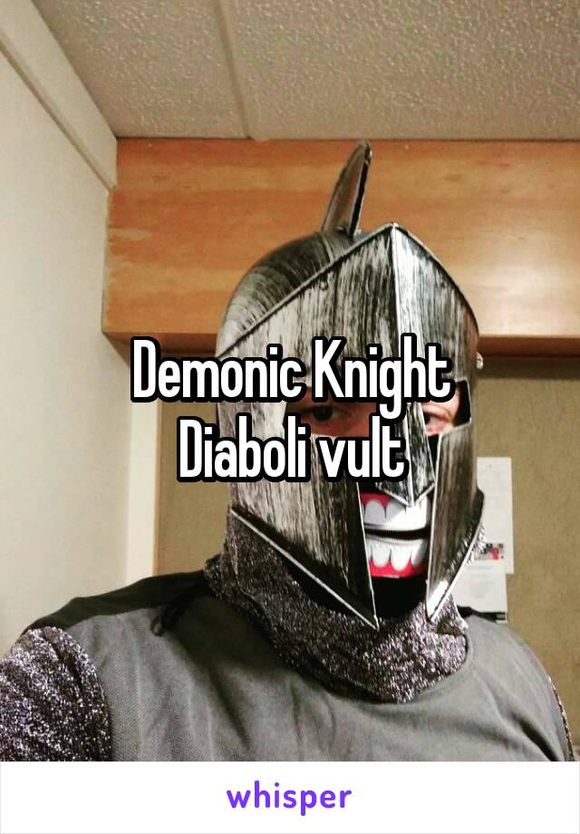 Demonic Knight
Diaboli vult