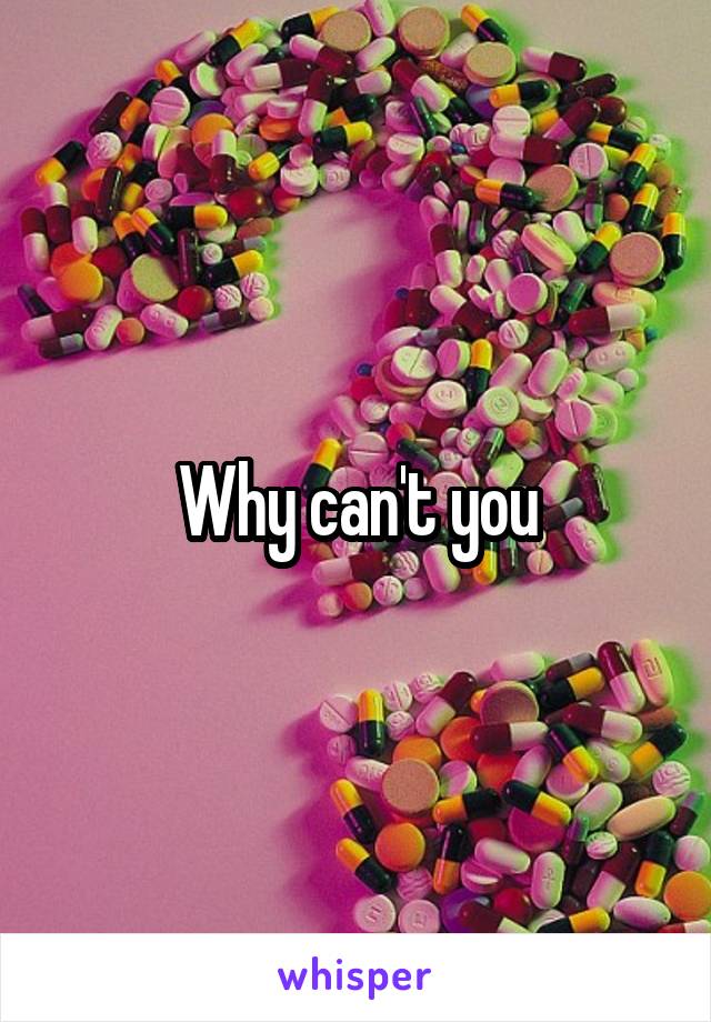 Why can't you