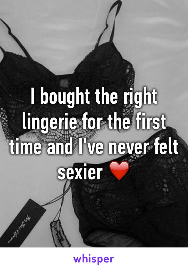 I bought the right lingerie for the first time and I've never felt sexier ❤️