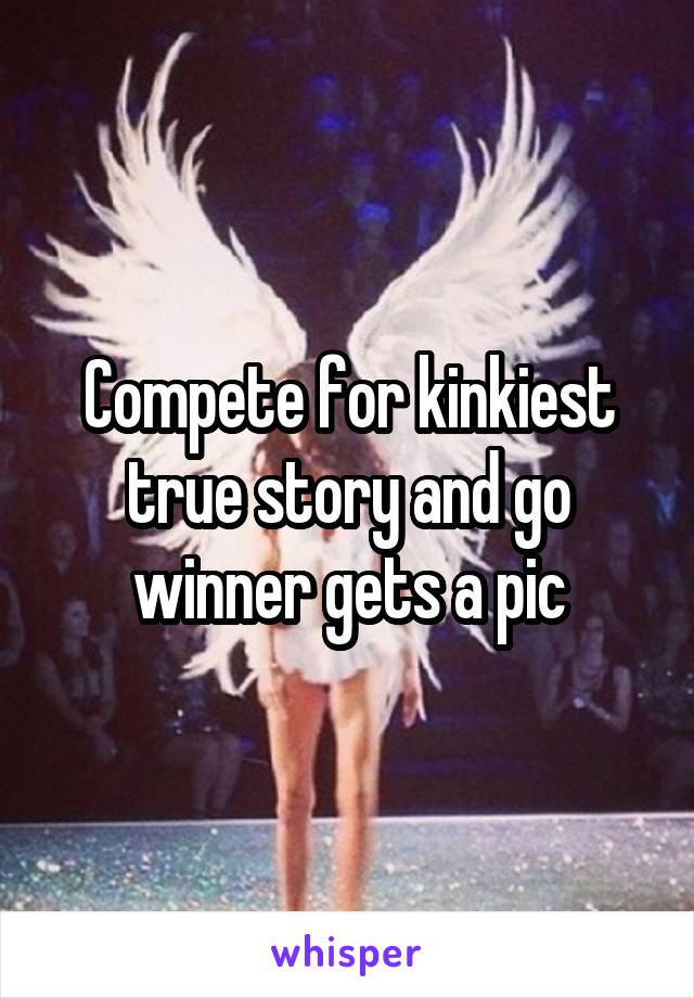 Compete for kinkiest true story and go winner gets a pic